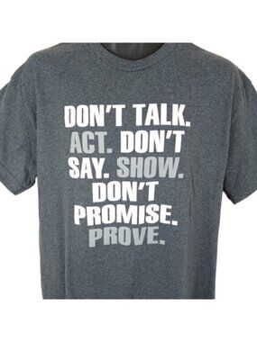 Dont Talk Act T Shirt Mens Size Large Gray Dont Say Show Dont Promise Prove